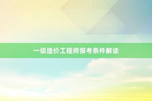 一级造价工程师报考条件解读