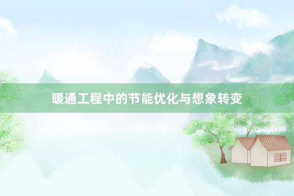 暖通工程中的节能优化与想象转变